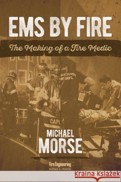 EMS by Fire: The Making of a Fire Medic Michael Morse 9781593704339 Eurospan (JL)