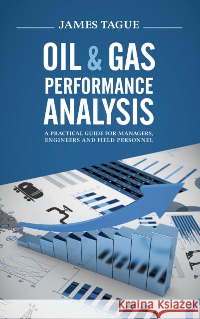 Oil & Gas Performance Analysis: A Practical Guide for Managers, Engineers and Field Personnel James Tague 9781593704810 Pennwell Books