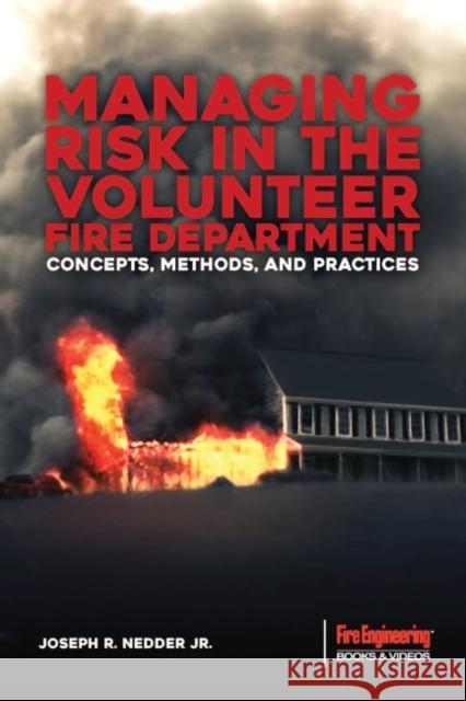 Managing Risk in the Volunteer Fire Service: Concepts, Methods, and Practices Joseph R. Nedder 9781593704889 Fire Engineering Books