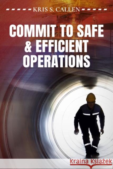 Commit to Safe & Efficient Operations Kris S. Callen 9781593704896 Pennwell Books