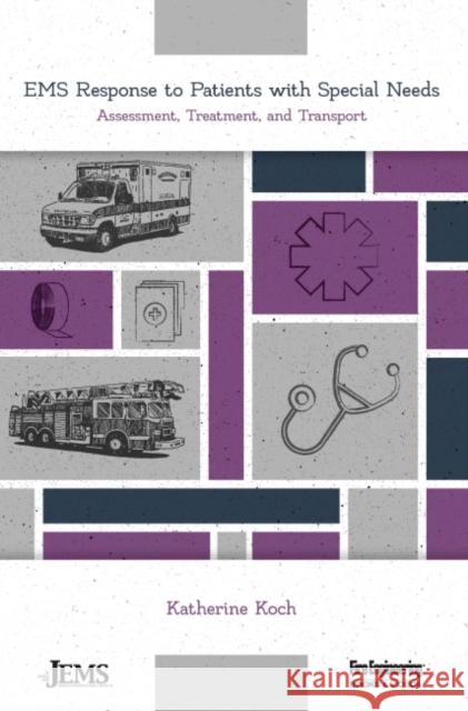 EMS Response to Patients with Special Needs: Assessment, Treatment, and Transport Katherine Koch 9781593704988