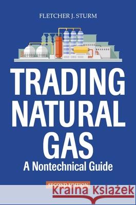 Trading Natural Gas: A Nontechnical Guide Fletcher J. Sturm   9781593705039 PennWell Books