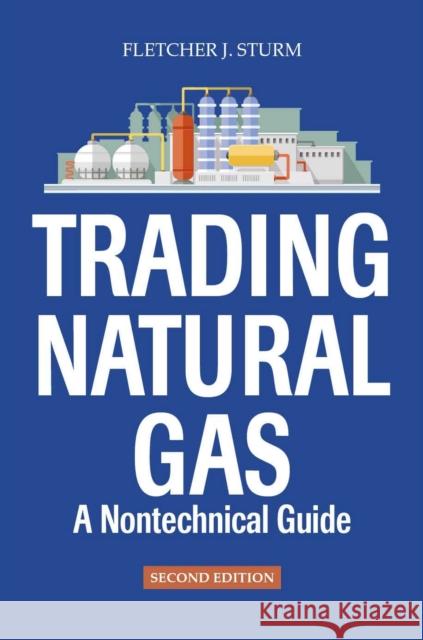 Trading Natural Gas: A Nontechnical Guide Fletcher J. Sturm   9781593705039 PennWell Books