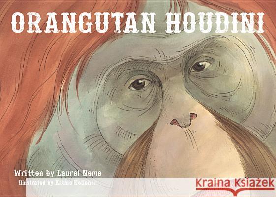 Orangutan Houdini Laurel Neme Kathie Kelleher 9781593731533 Bunker Hill Publishing