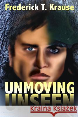 Unmoving, Unseen Frederick T. Krause Dave Field Nora Baxter 9781593743772 Whiskey Creek Press