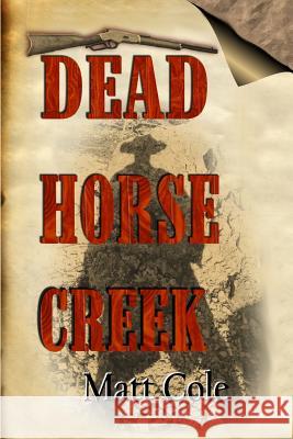 Dead Horse Creek Matt Cole Gina Schneider Jinger Heaston 9781593745585 Whiskey Creek Press
