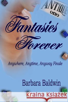 Fantasies Forever: Anywhere, Anytime, Anyway Finale Barbara J. Baldwin Chere Gruver Jinger Heaston 9781593748708 Whiskey Creek Press