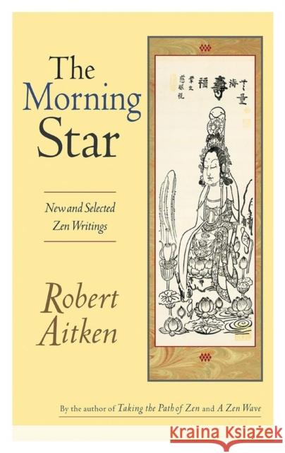 The Morning Star: New and Selected Zen Writings Aitken, Robert 9781593760014 Shoemaker & Hoard