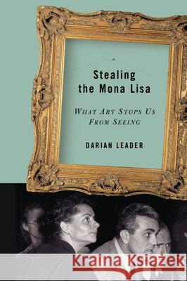 Stealing the Mona Lisa: What Art Stops Us From Seeing Leader, Darian 9781593760397 Shoemaker & Hoard
