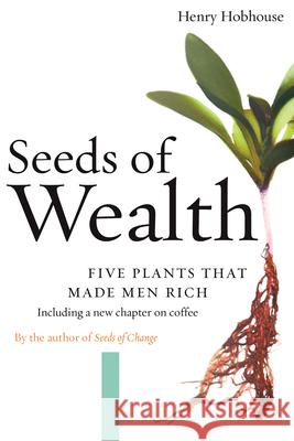 Seeds of Wealth: Five Plants That Made Men Rich Henry Hobhouse 9781593760892