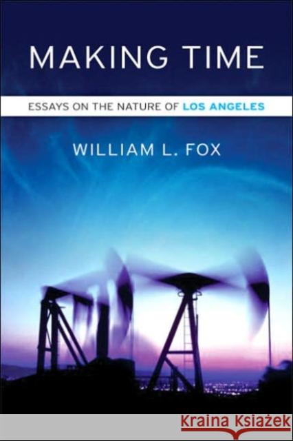 Making Time: Essays on the Nature of Los Angeles William L. Fox 9781593761332 Shoemaker & Hoard