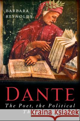 Dante: The Poet, the Political Thinker, the Man Barbara Reynolds 9781593761622