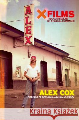 X Films: True Confessions of a Radical Filmmaker Alex Cox 9781593761936