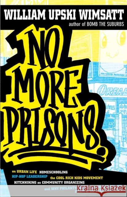 No More Prisons: Urban Life, Homeschooling, Hip-Hop Leadership, the Cool Rich Kids Movement, a Hitchhiker's Guide to Wimsatt, William Upski 9781593762056