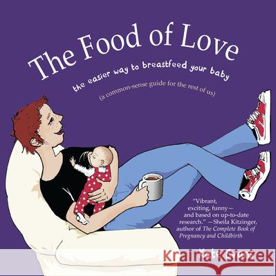 The Food of Love: The Easier Way to Breastfeed Your Baby Kate Evans 9781593762179 Counterpoint
