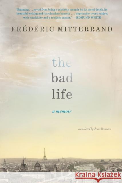 The Bad Life: A Memoir Mitterrand, Frédéric 9781593762605 Soft Skull Press