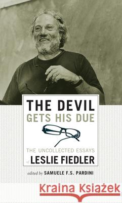 The Devil Gets His Due: The Uncollected Essays of Leslie Fiedler Leslie Fiedler Samuele F. S. Pardini 9781593762667 Soft Skull Press
