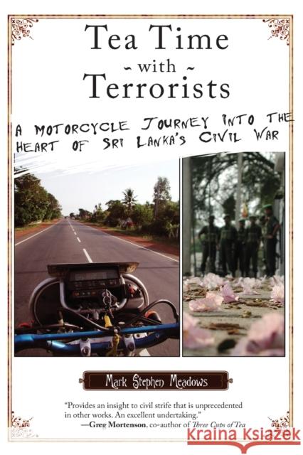 Tea Time with Terrorists: A Motorcycle Journey Into the Heart of Sri Lanka's Civil War Meadows, Mark Stephen 9781593762759 Soft Skull Press