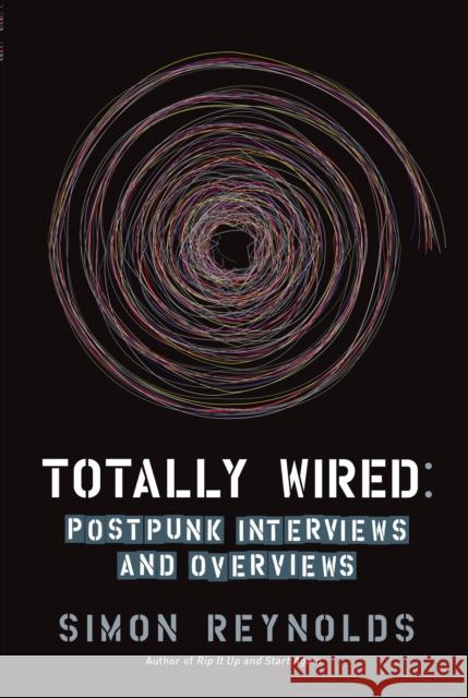 Totally Wired: Post-Punk Interviews and Overviews Simon Reynolds 9781593762865 Soft Skull Press