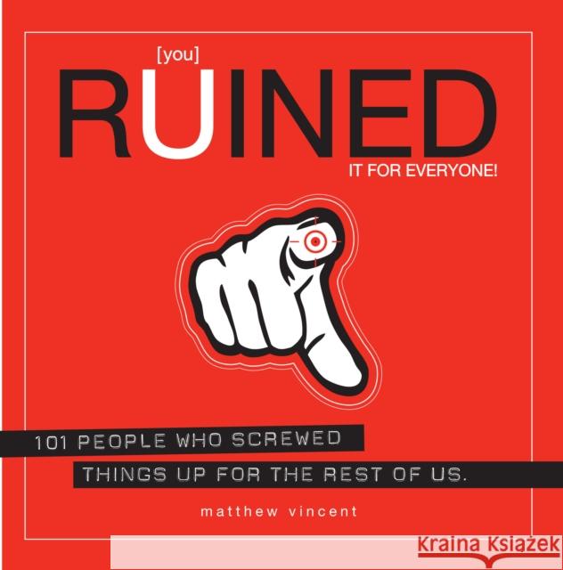 [You] Ruined It for Everyone!: 101 People Who Screwed Things Up for the Rest of Us Vincent, Matthew 9781593762889 Soft Skull Press
