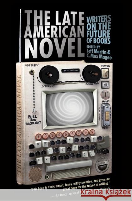 The Late American Novel: Writers on the Future of Books Martin, Jeff 9781593764043 Soft Skull Press