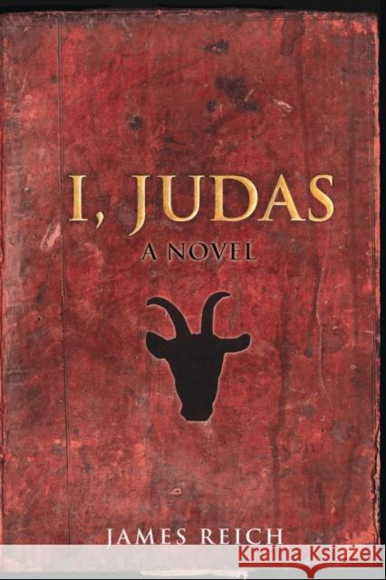 I, Judas: A Novel James Reich, M.D., MPH 9781593764210