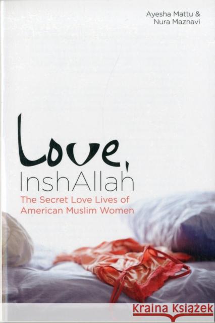 Love, InshAllah: The Secret Love Lives of American Muslim Women Maznavi, Nura 9781593764289 Soft Skull Press
