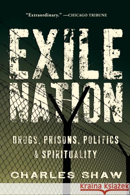 Exile Nation: Drugs, Prisons, Politics & Spirituality Shaw, Charles 9781593764418