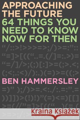 Approaching the Future: 64 Things You Need to Know Now for Then Ben Hammersley 9781593765149 Soft Skull Press