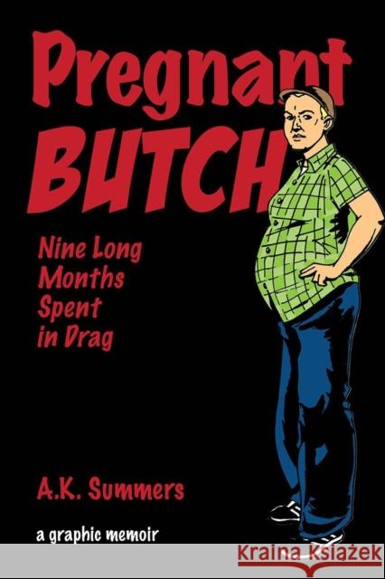 Pregnant Butch: Nine Long Months Spent in Drag Summers, A. K. 9781593765408 Soft Skull Press