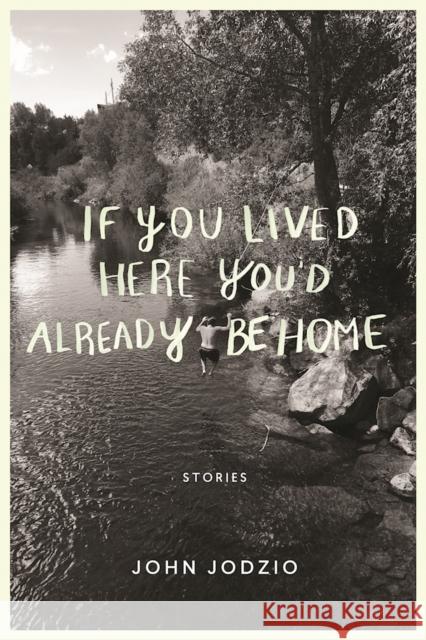 If You Lived Here You'd Already Be Home: Stories John Jodzio 9781593766634 Soft Skull Press