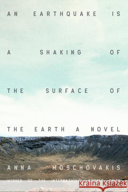 An Earthquake is A Shaking of the Surface of the Earth: A Novel Anna Moschovakis 9781593767839