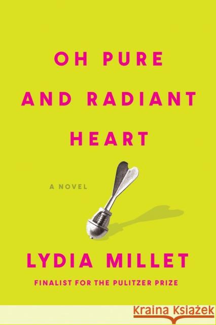 Oh Pure and Radiant Heart Lydia Millet 9781593767891