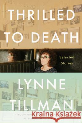 Thrilled to Death: Selected Stories Lynne Tillman Christine Smallwood Lucy Sante 9781593768140