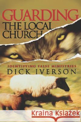 Guarding the Local Church: Identifying False Ministries Dick Iverson 9781593830229 City Christian Publishing