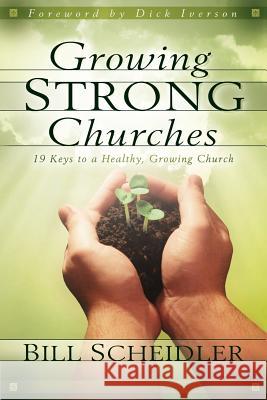 Growing Strong Churches: 19 Keys to a Healthy Growing Church Bill Scheidler 9781593830243 City Bible Publishing
