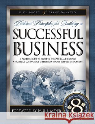 Biblical Principles for Building a Successful Business: A Practical Guide to Assessing, Evaluating, and Growing a Successful Cutting-edge Enterprise Rich Brott, Frank Damazio 9781593830274 City Bible Publishing