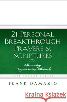 21 Personal Breakthrough Prayers & Scriptures: Removing Longstanding Obstacles Frank Damazio 9781593830762