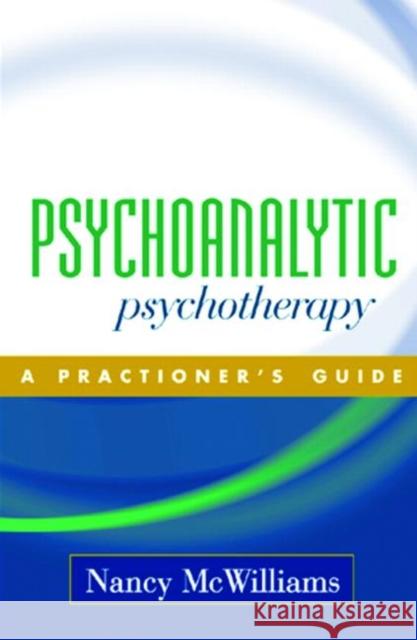 Psychoanalytic Psychotherapy: A Practitioner's Guide McWilliams, Nancy 9781593850098 Guilford Publications
