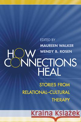 How Connections Heal: Stories from Relational-Cultural Therapy Walker, Maureen 9781593850326 Guilford Publications