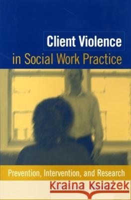 Client Violence in Social Work Practice: Prevention, Intervention, and Research Newhill, Christina E. 9781593850388 Guilford Publications