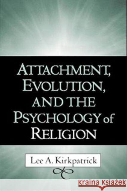 Attachment, Evolution, and the Psychology of Religion Lee A. Kirkpatrick 9781593850883 Guilford Publications