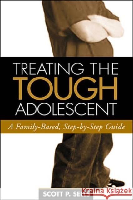 Treating the Tough Adolescent: A Family-Based, Step-By-Step Guide Sells, Scott P. 9781593850999