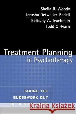 Treatment Planning in Psychotherapy: Taking the Guesswork Out of Clinical Care Woody, Sheila R. 9781593851026 Guilford Publications