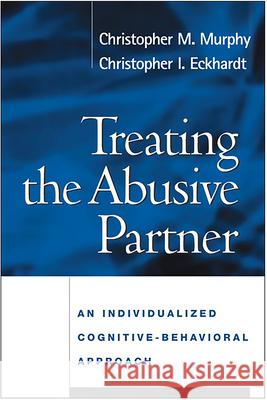 Treating the Abusive Partner: An Individualized Cognitive-Behavioral Approach Murphy, Christopher M. 9781593852078 Guilford Publications