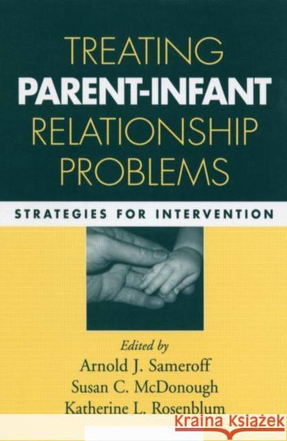 Treating Parent-Infant Relationship Problems: Strategies for Intervention Sameroff, Arnold J. 9781593852450 Guilford Publications