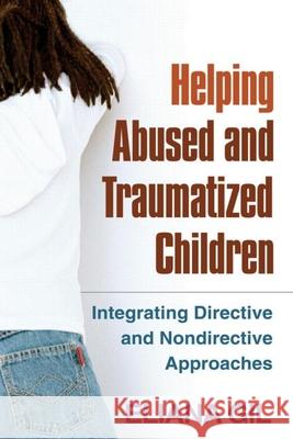 Helping Abused and Traumatized Children: Integrating Directive and Nondirective Approaches Gil, Eliana 9781593853341 0