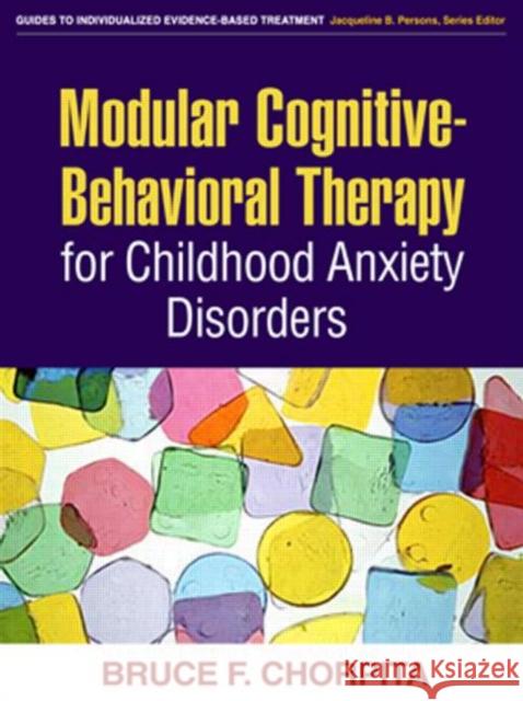 Modular Cognitive-Behavioral Therapy for Childhood Anxiety Disorders Bruce F. Chorpita Jacqueline B. Persons 9781593853631