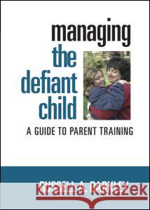 Managing The Defiant Child : A Guide to Parent Training Russell A. Barkley   9781593854201 Taylor & Francis