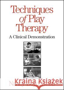 Techniques of Play Therapy : A Clinical Demonstration Nancy Boyd Webb   9781593854232 Taylor & Francis